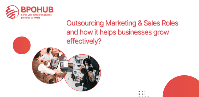 Outsourcing Marketing and Sales Roles and how it helps businesses grow effectively?